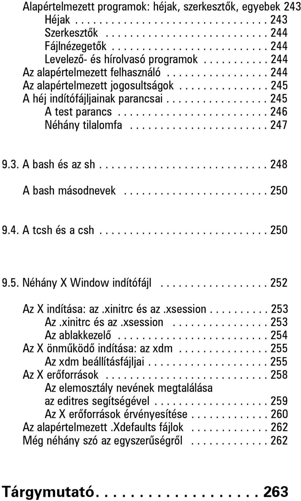 ........................ 246 Néhány tilalomfa....................... 247 9.3. A bash és az sh............................ 248 A bash másodnevek........................ 250 9.4. A tcsh és a csh............................ 250 9.5. Néhány X Window indítófájl.