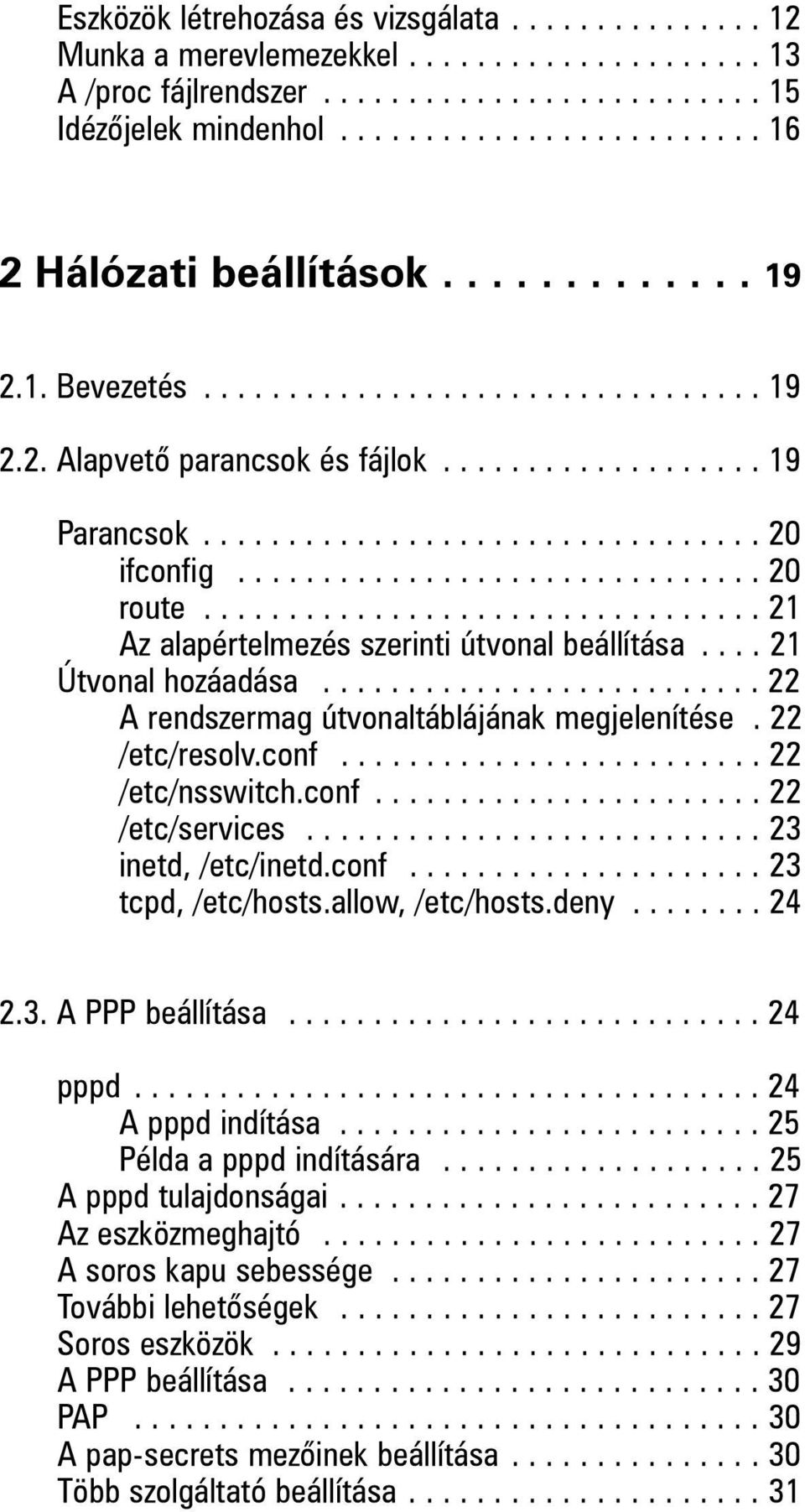 ................................ 21 Az alapértelmezés szerinti útvonal beállítása.... 21 Útvonal hozáadása.......................... 22 A rendszermag útvonaltáblájának megjelenítése. 22 /etc/resolv.