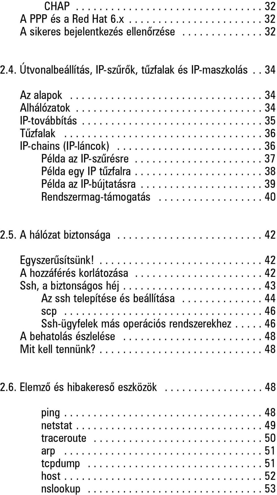 ................................. 36 IP-chains (IP-láncok)......................... 36 Példa az IP-szûrésre...................... 37 Példa egy IP tûzfalra...................... 38 Példa az IP-bújtatásra.