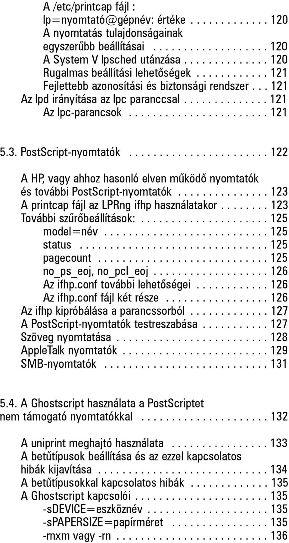 3. PostScript-nyomtatók....................... 122 A HP, vagy ahhoz hasonló elven mûködõ nyomtatók és további PostScript-nyomtatók............... 123 A printcap fájl az LPRng ifhp használatakor.