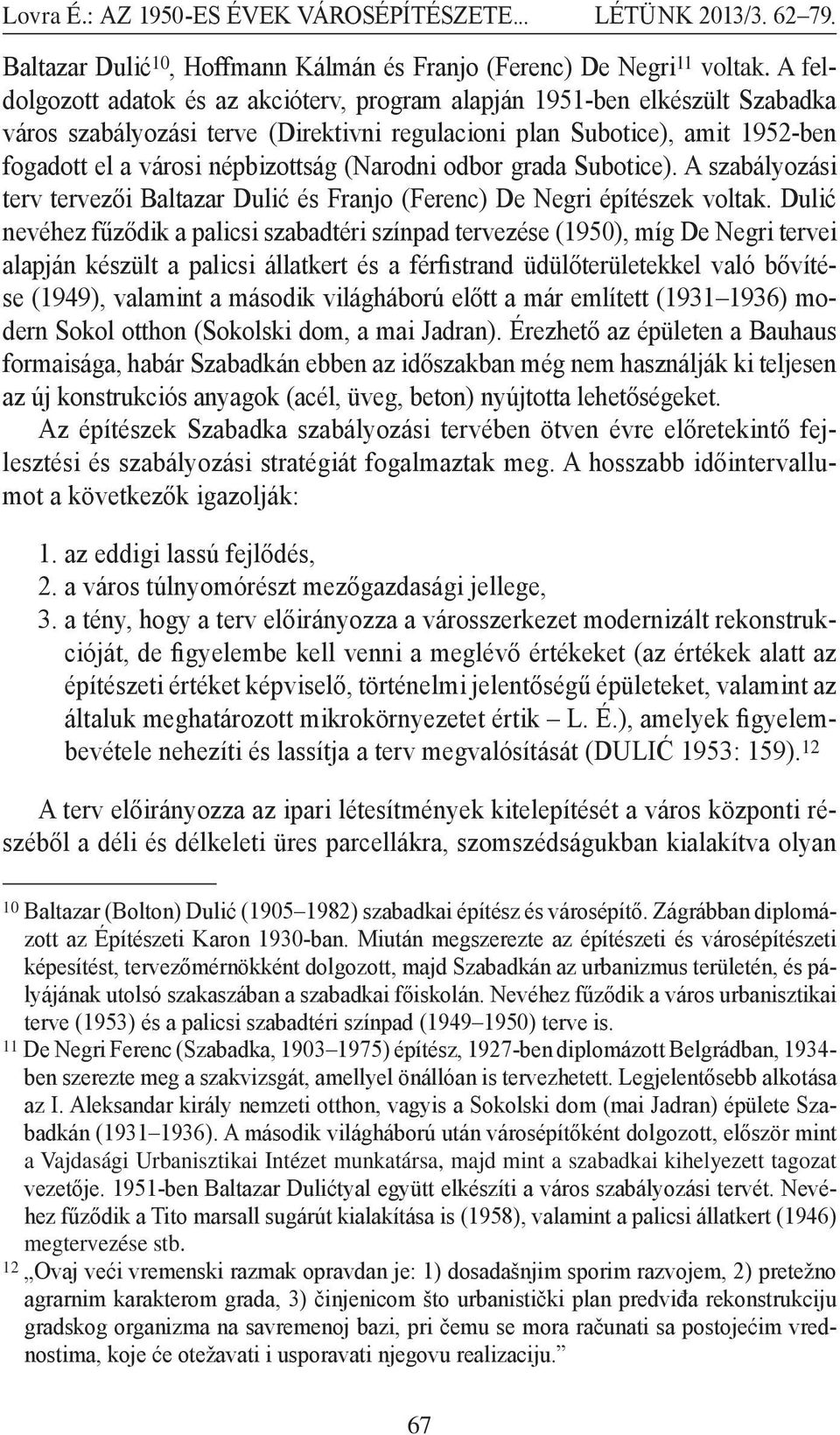 (Narodni odbor grada Subotice). A szabályozási terv tervezői Baltazar Dulić és Franjo (Ferenc) De Negri építészek voltak.