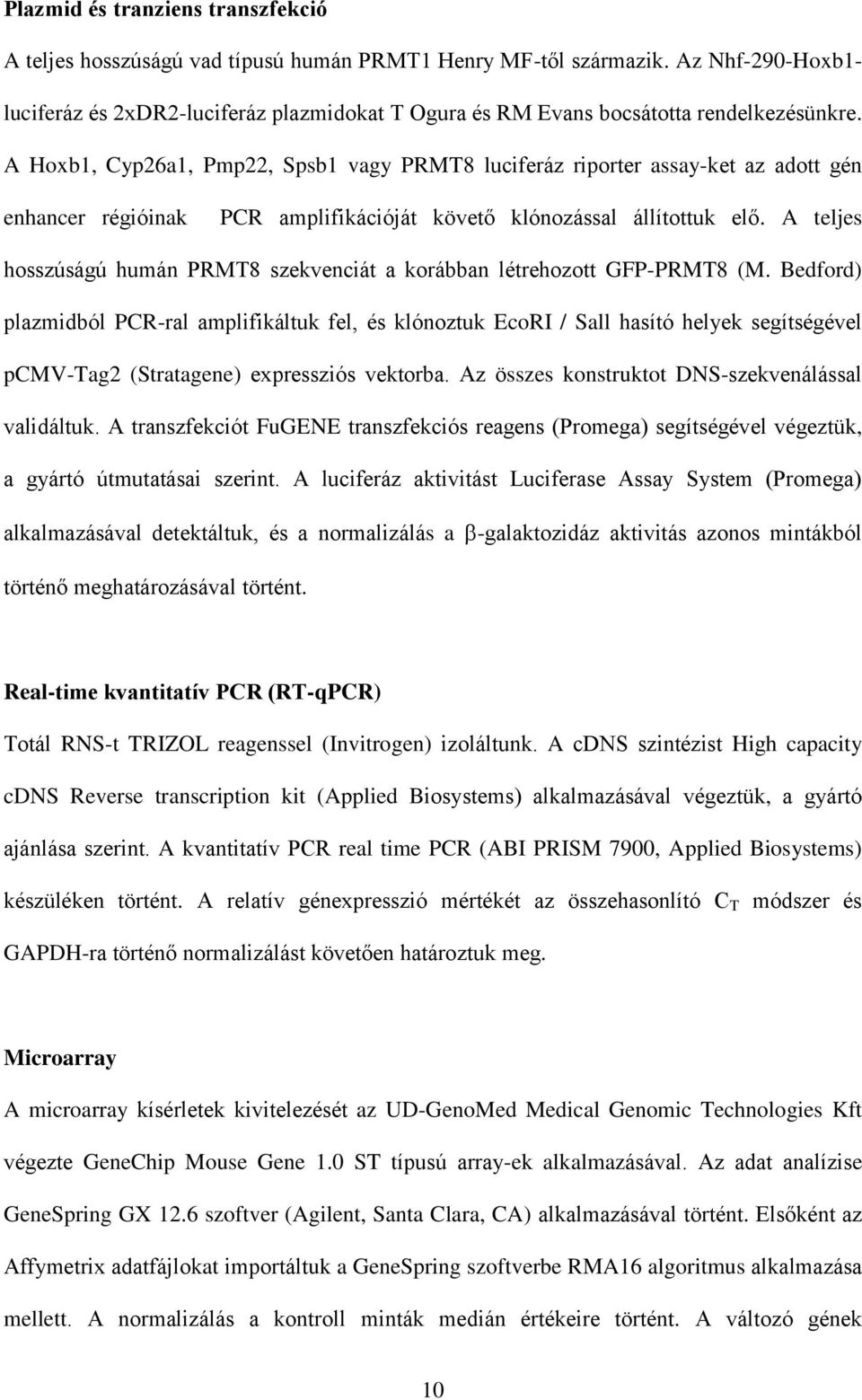 A Hoxb1, Cyp26a1, Pmp22, Spsb1 vagy PRMT8 luciferáz riporter assay-ket az adott gén enhancer régióinak PCR amplifikációját követő klónozással állítottuk elő.