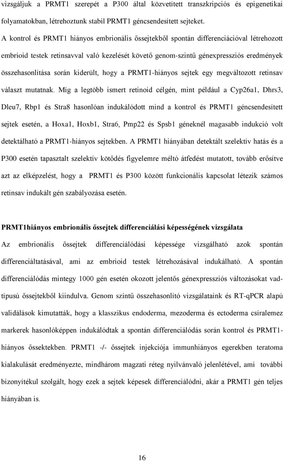 során kiderült, hogy a PRMT1-hiányos sejtek egy megváltozott retinsav választ mutatnak.