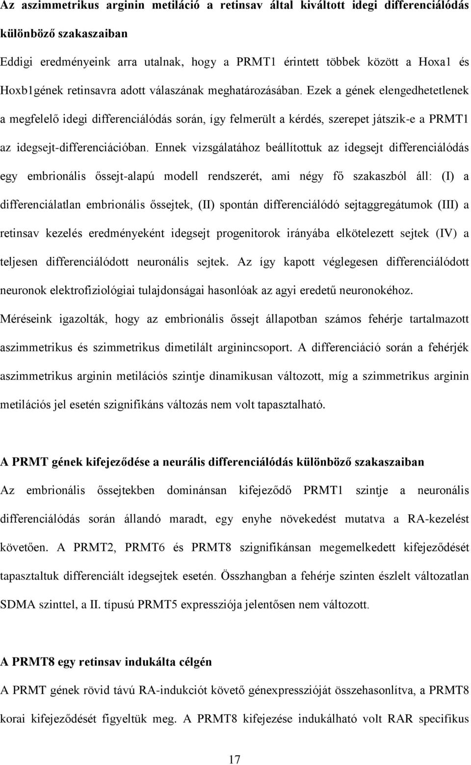 Ennek vizsgálatához beállítottuk az idegsejt differenciálódás egy embrionális őssejt-alapú modell rendszerét, ami négy fő szakaszból áll: (I) a differenciálatlan embrionális őssejtek, (II) spontán