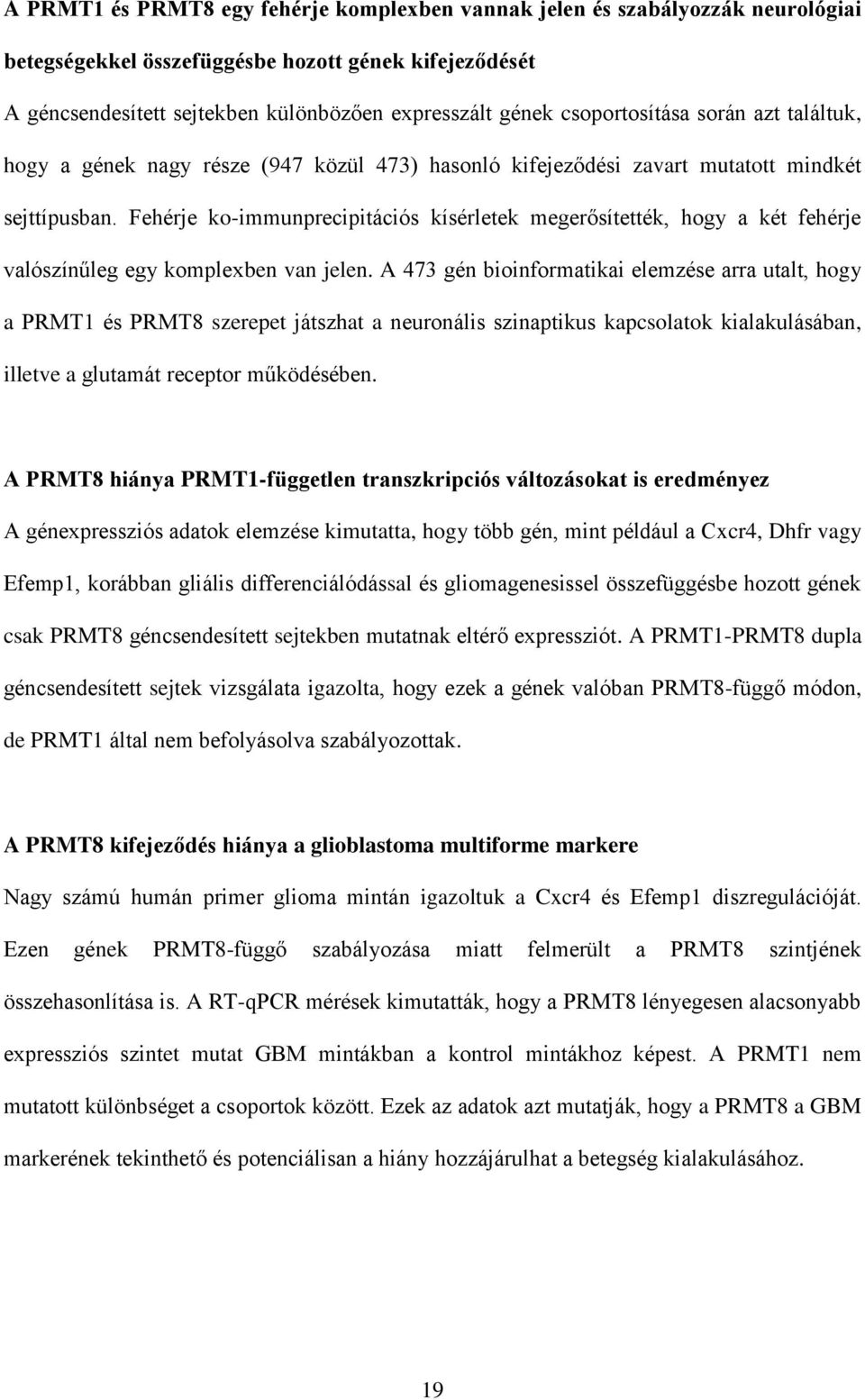 Fehérje ko-immunprecipitációs kísérletek megerősítették, hogy a két fehérje valószínűleg egy komplexben van jelen.