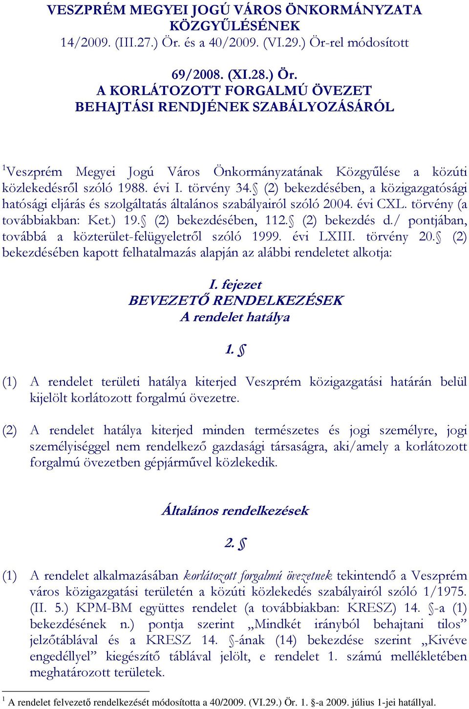 évi I. törvény 34. (2) bekezdésében, a közigazgatósági hatósági eljárás és szolgáltatás általános szabályairól szóló 2004. évi CXL. törvény (a továbbiakban: Ket.) 19. (2) bekezdésében, 112.