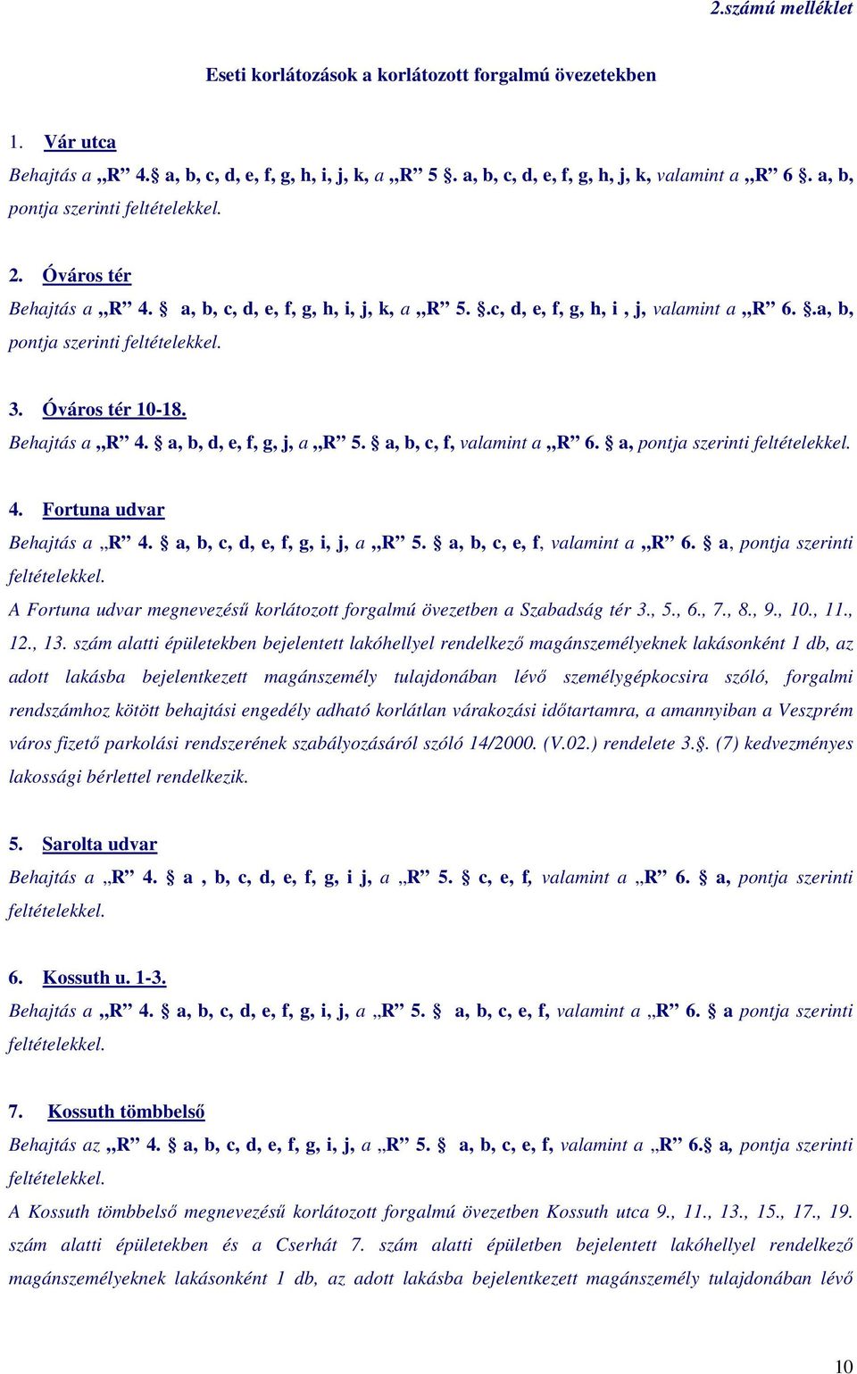 a, b, c, f, valamint a R 6. a, pontja szerinti 4. Fortuna udvar Behajtás a R 4. a, b, c, d, e, f, g, i, j, a R 5. a, b, c, e, f, valamint a R 6.