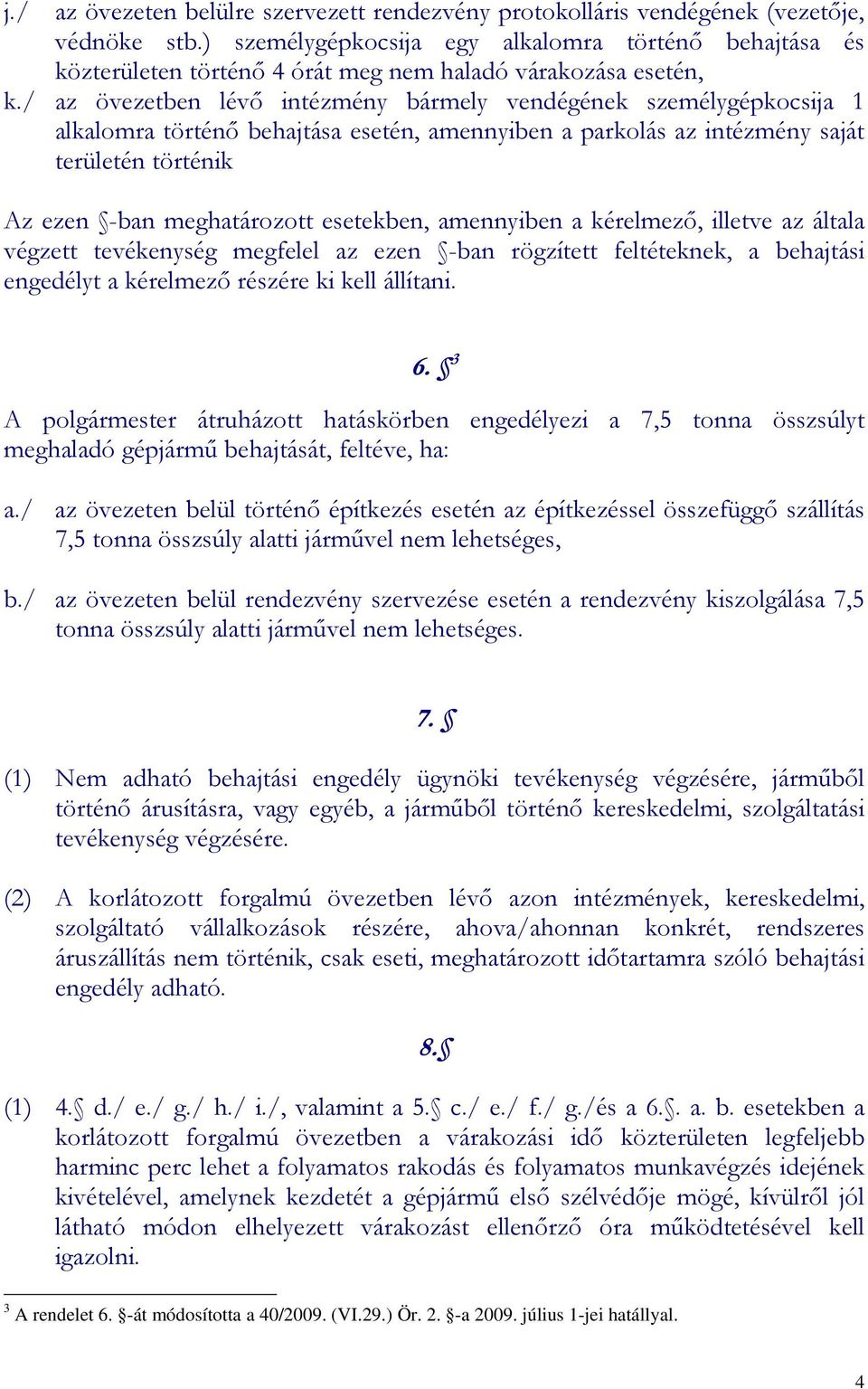 / az övezetben lévı intézmény bármely vendégének személygépkocsija 1 alkalomra történı behajtása esetén, amennyiben a parkolás az intézmény saját területén történik Az ezen -ban meghatározott