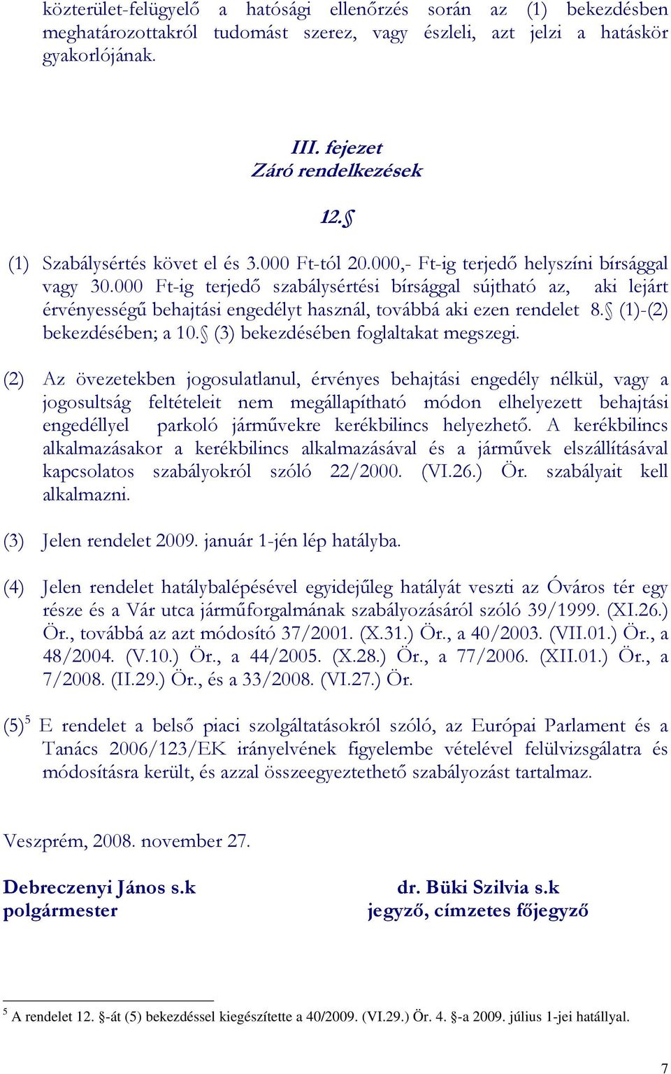 000 Ft-ig terjedı szabálysértési bírsággal sújtható az, aki lejárt érvényességő behajtási engedélyt használ, továbbá aki ezen rendelet 8. (1)-(2) bekezdésében; a 10.