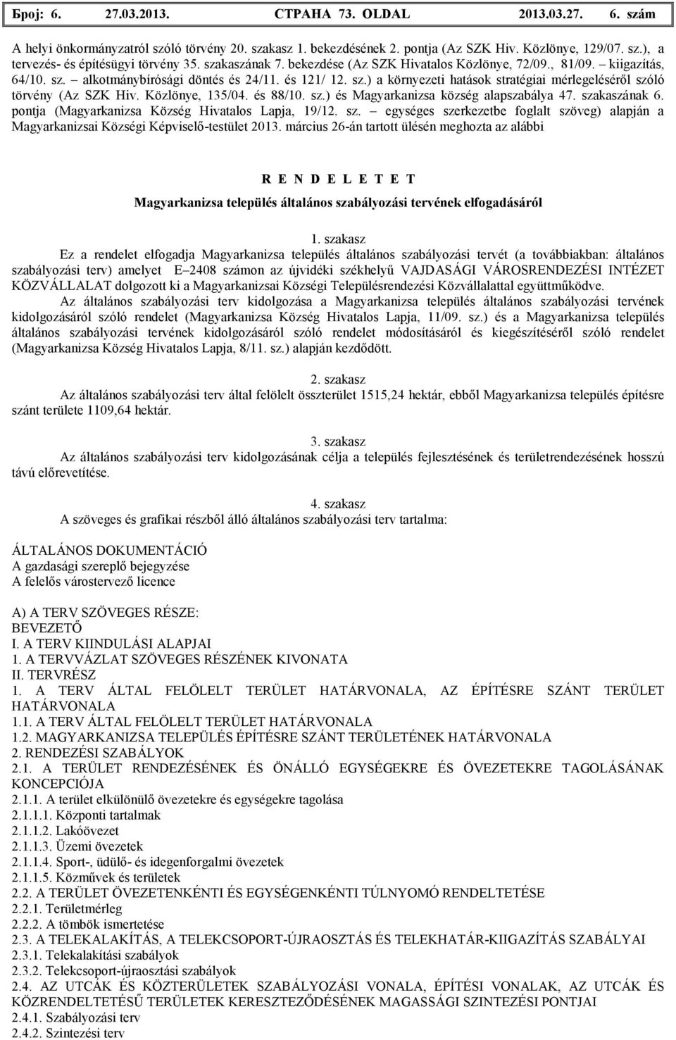 Közlönye, 135/04. és 88/10. sz.) és alapszabálya 47. szakaszának 6. pontja (Magyarkanizsa Község Hivatalos Lapja, 19/12. sz. egységes szerkezetbe foglalt szöveg) alapján a 2013.