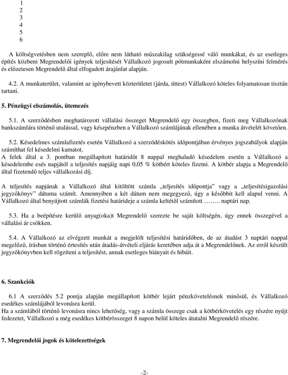 A munkaterület, valamint az igénybevett közterületet (járda, úttest) Vállalkozó köteles folyamatosan tisztán tartani. 5. Pénzügyi elszámolás, ütemezés 5.1.