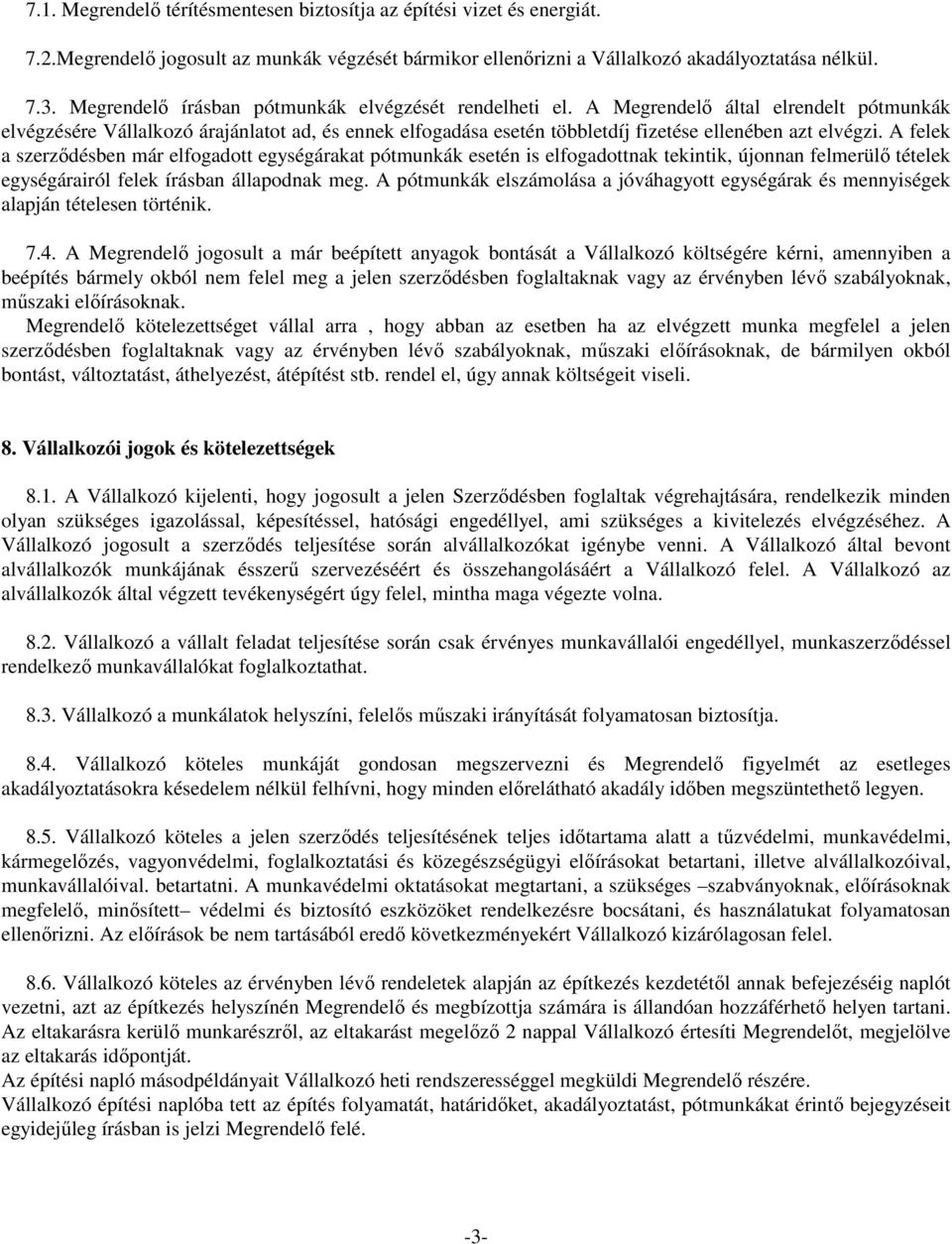 A Megrendelő által elrendelt pótmunkák elvégzésére Vállalkozó árajánlatot ad, és ennek elfogadása esetén többletdíj fizetése ellenében azt elvégzi.