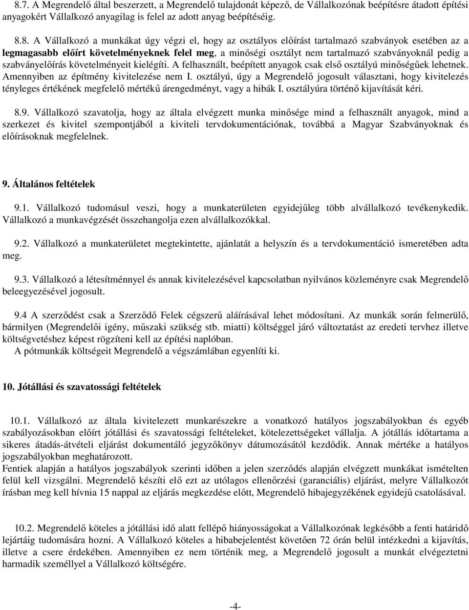 szabványelőírás követelményeit kielégíti. A felhasznált, beépített anyagok csak első osztályú minőségűek lehetnek. Amennyiben az építmény kivitelezése nem I.