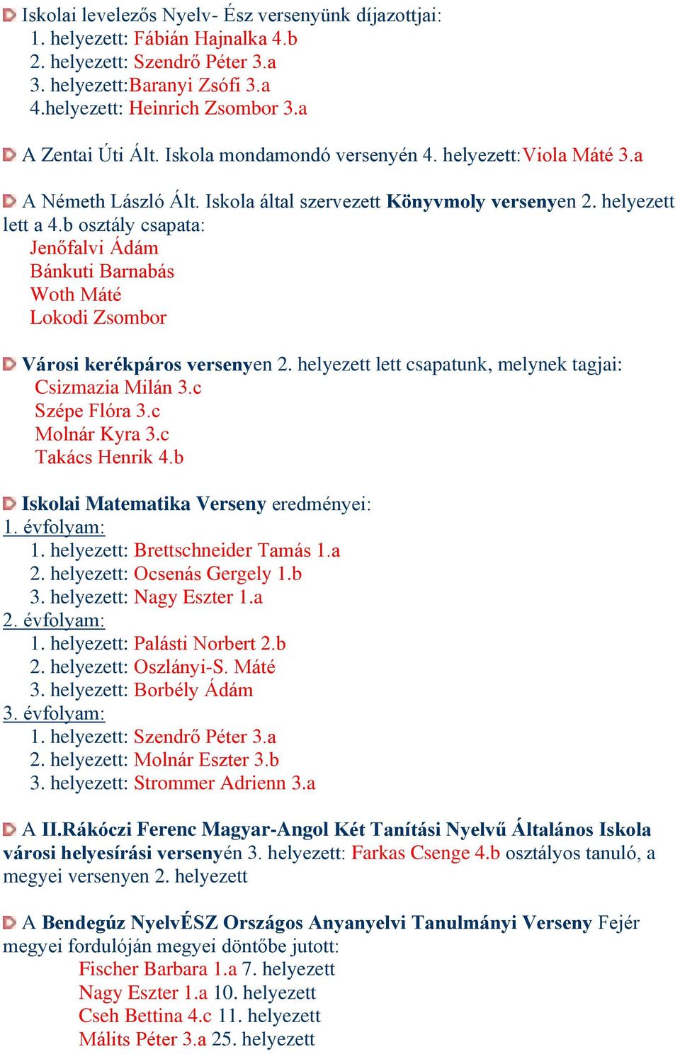 b osztály csapata: Jenőfalvi Ádám Bánkuti Barnabás Woth Máté Lokodi Zsombor Városi kerékpáros versenyen 2. helyezett lett csapatunk, melynek tagjai: Csizmazia Milán 3.c Szépe Flóra 3.c Molnár Kyra 3.