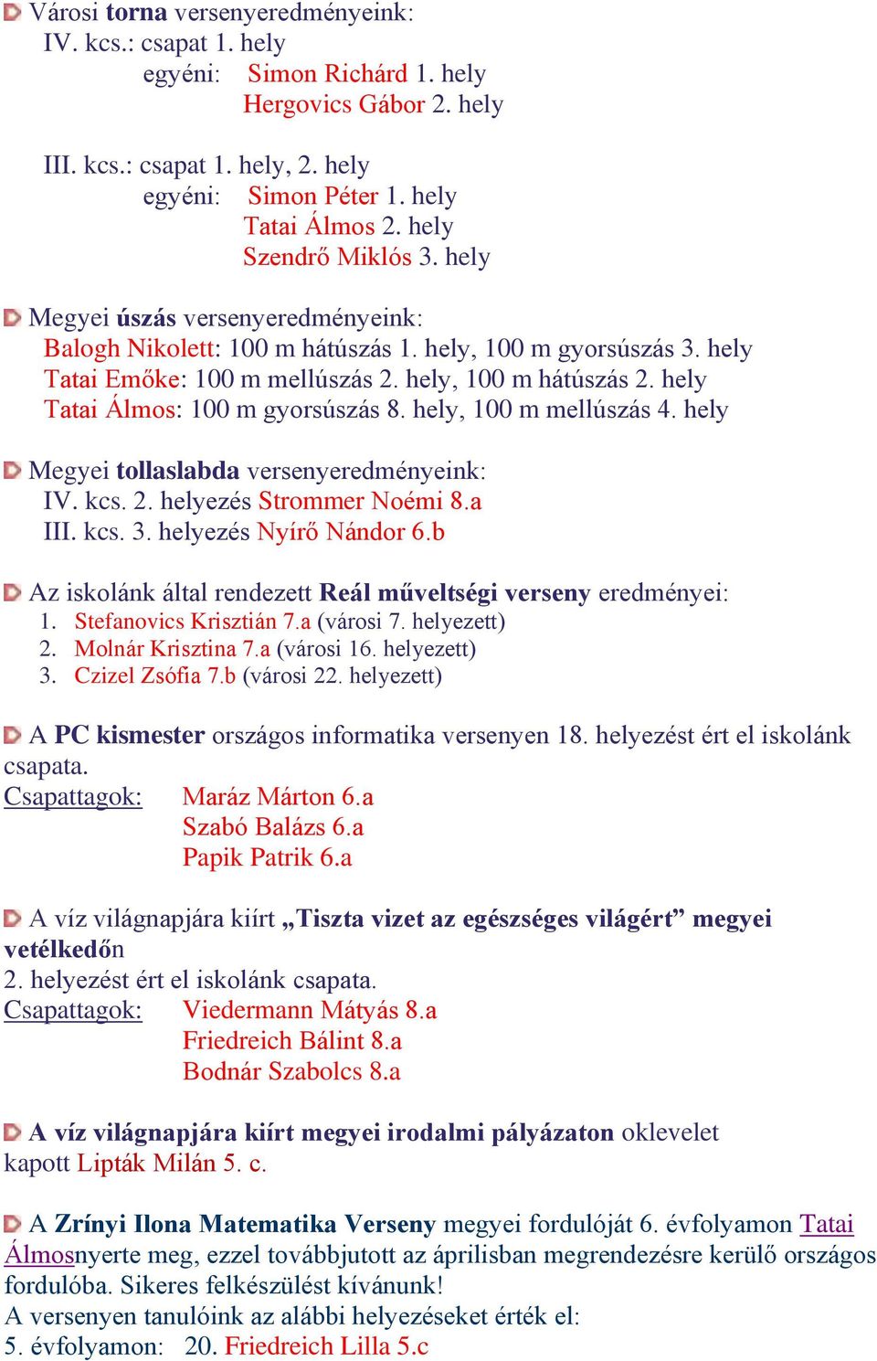 hely Tatai Álmos: 100 m gyorsúszás 8. hely, 100 m mellúszás 4. hely Megyei tollaslabda versenyeredményeink: IV. kcs. 2. helyezés Strommer Noémi 8.a III. kcs. 3. helyezés Nyírő Nándor 6.