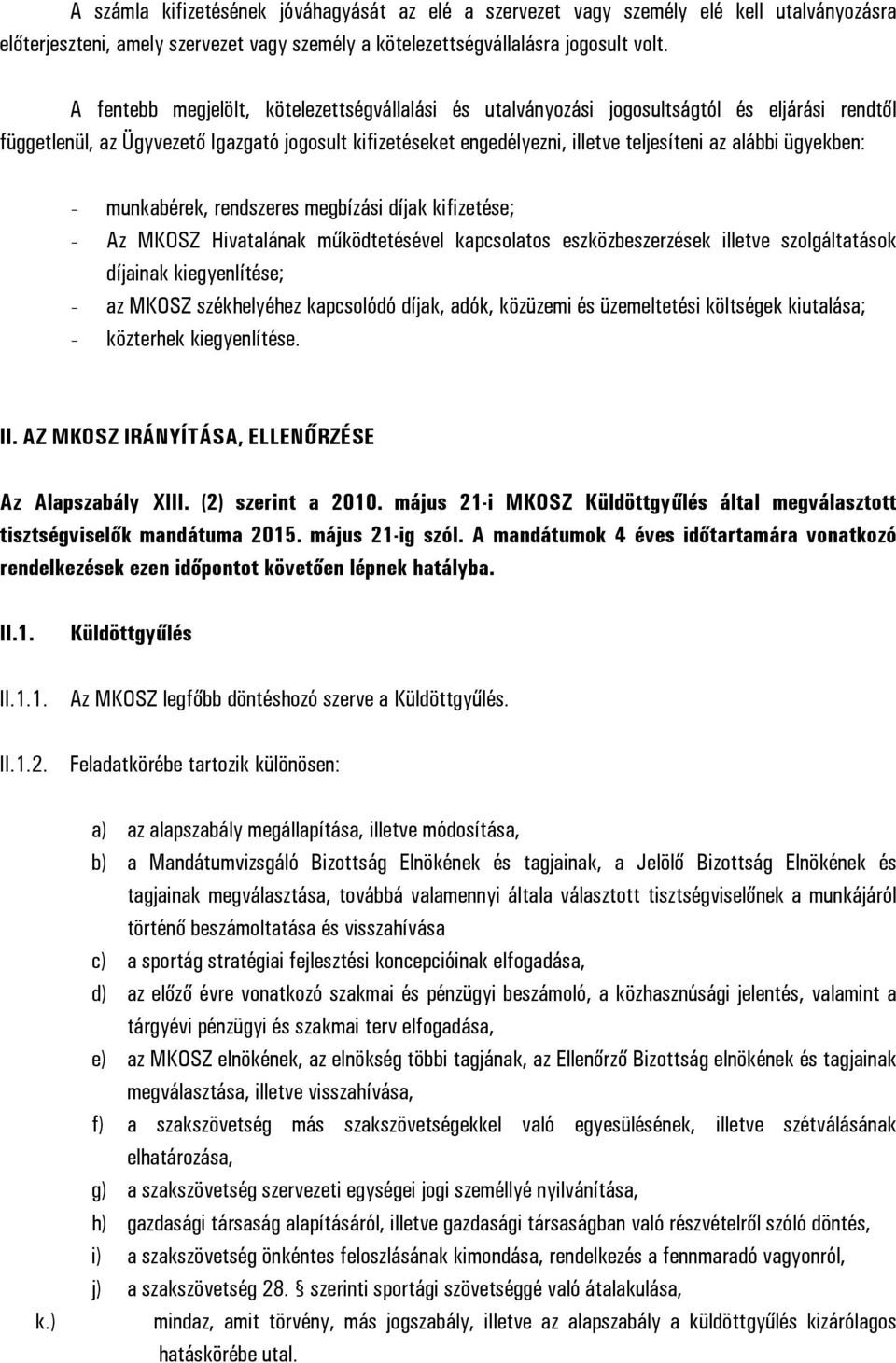 ügyekben: - munkabérek, rendszeres megbízási díjak kifizetése; - Az MKOSZ Hivatalának működtetésével kapcsolatos eszközbeszerzések illetve szolgáltatások díjainak kiegyenlítése; - az MKOSZ