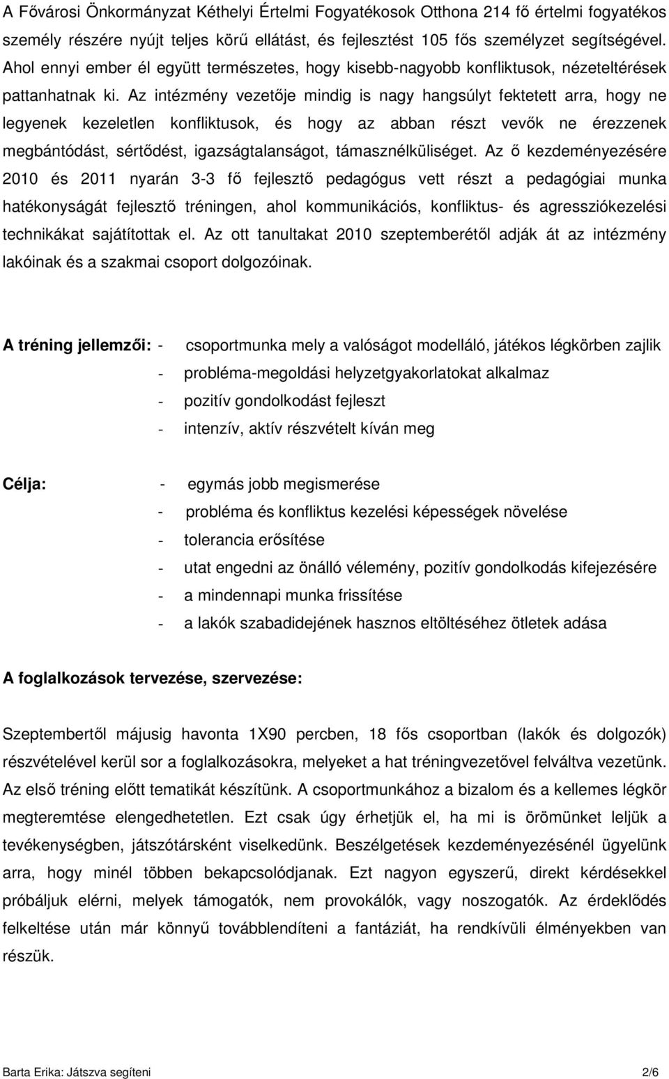 Az intézmény vezetıje mindig is nagy hangsúlyt fektetett arra, hogy ne legyenek kezeletlen konfliktusok, és hogy az abban részt vevık ne érezzenek megbántódást, sértıdést, igazságtalanságot,