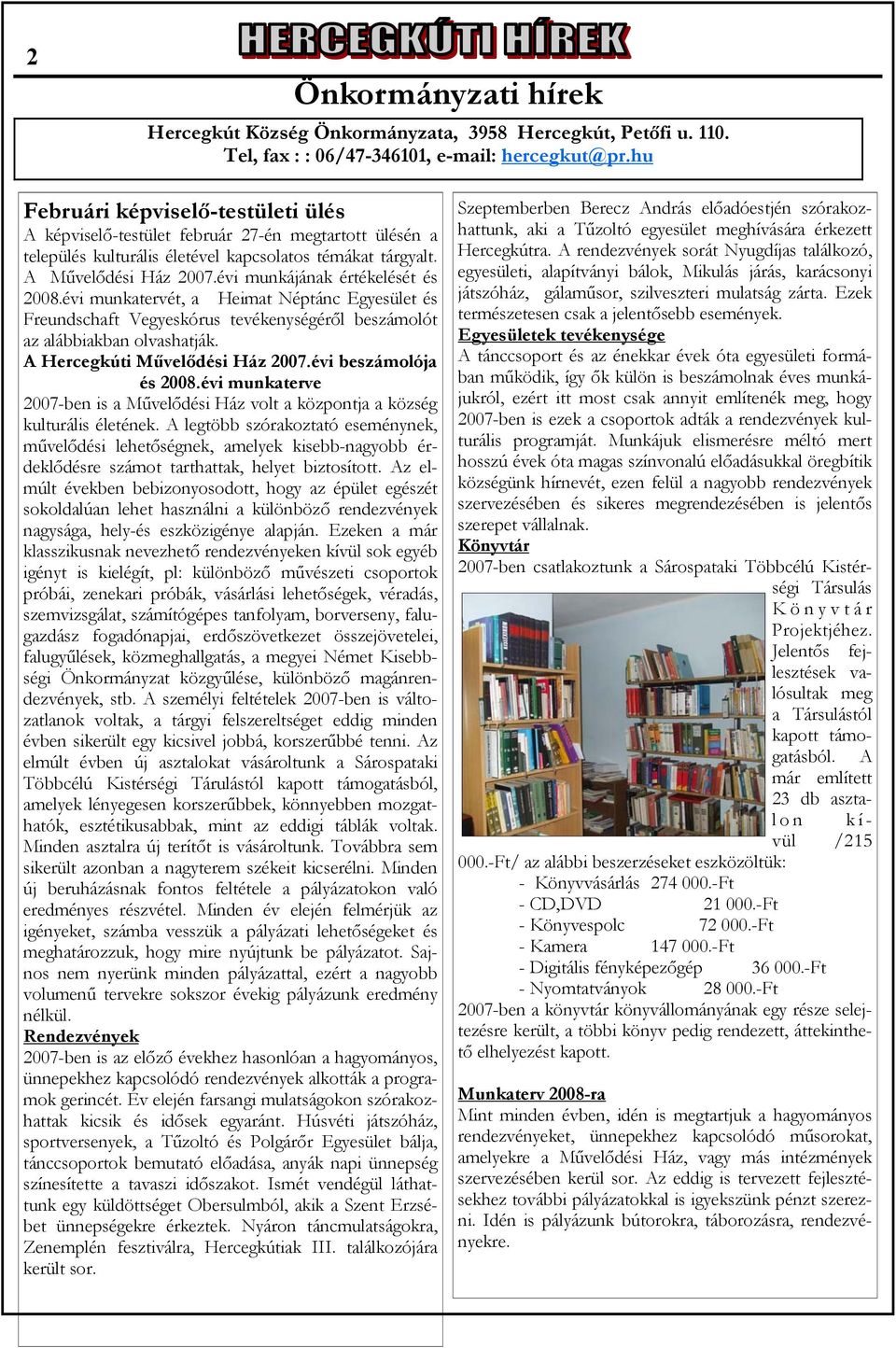 évi munkájának értékelését és 2008.évi munkatervét, a Heimat Néptánc Egyesület és Freundschaft Vegyeskórus tevékenységéről beszámolót az alábbiakban olvashatják. A Hercegkúti Művelődési Ház 2007.