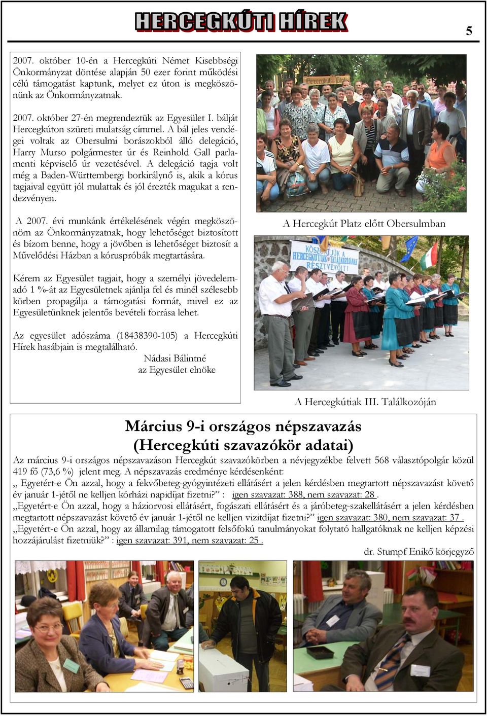 A delegáció tagja volt még a Baden-Württembergi borkirálynő is, akik a kórus tagjaival együtt jól mulattak és jól érezték magukat a rendezvényen. A 2007.