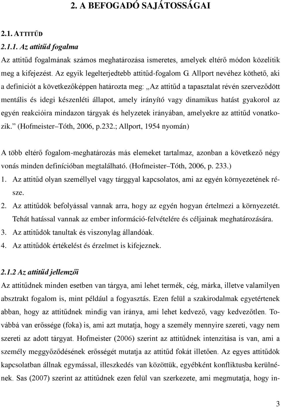 Allport nevéhez köthető, aki a definíciót a következőképpen határozta meg: Az attitűd a tapasztalat révén szerveződött mentális és idegi készenléti állapot, amely irányító vagy dinamikus hatást