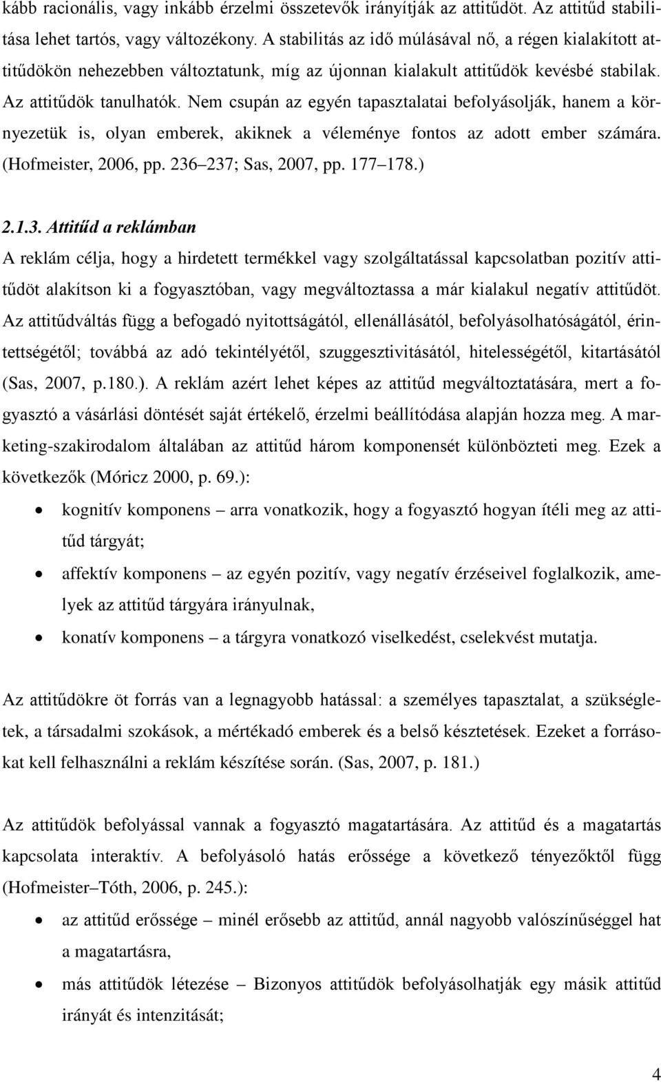 Nem csupán az egyén tapasztalatai befolyásolják, hanem a környezetük is, olyan emberek, akiknek a véleménye fontos az adott ember számára. (Hofmeister, 2006, pp. 236