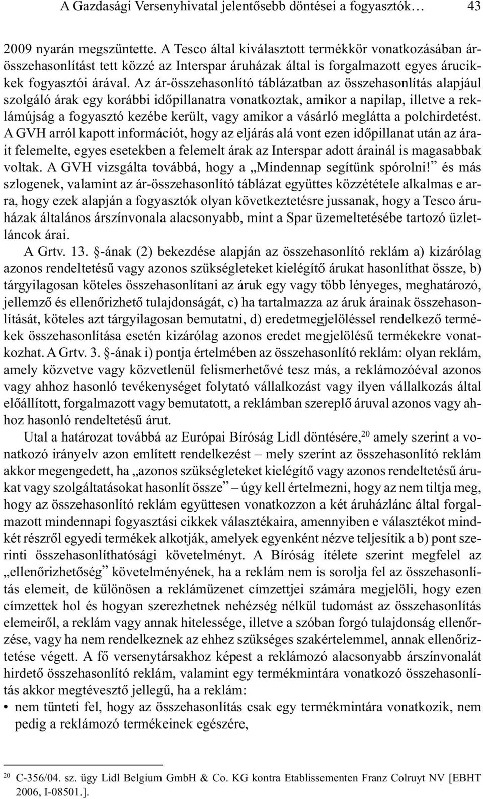 Az ár-összehasonlító táblázatban az összehasonlítás alapjául szolgáló árak egy korábbi idõpillanatra vonatkoztak, amikor a napilap, illetve a reklámújság a fogyasztó kezébe került, vagy amikor a