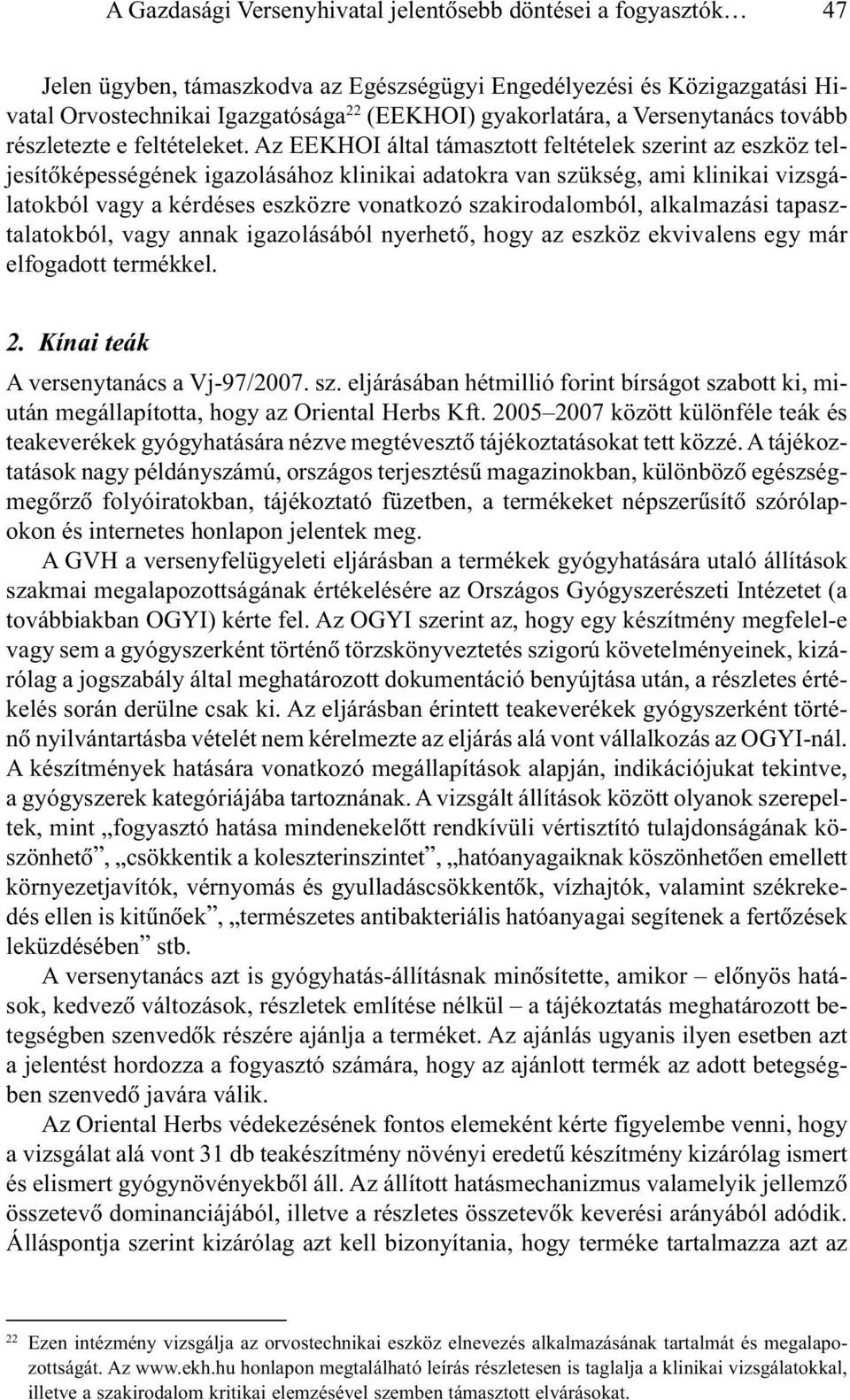 Az EEKHOI által támasztott feltételek szerint az eszköz teljesítõképességének igazolásához klinikai adatokra van szükség, ami klinikai vizsgálatokból vagy a kérdéses eszközre vonatkozó