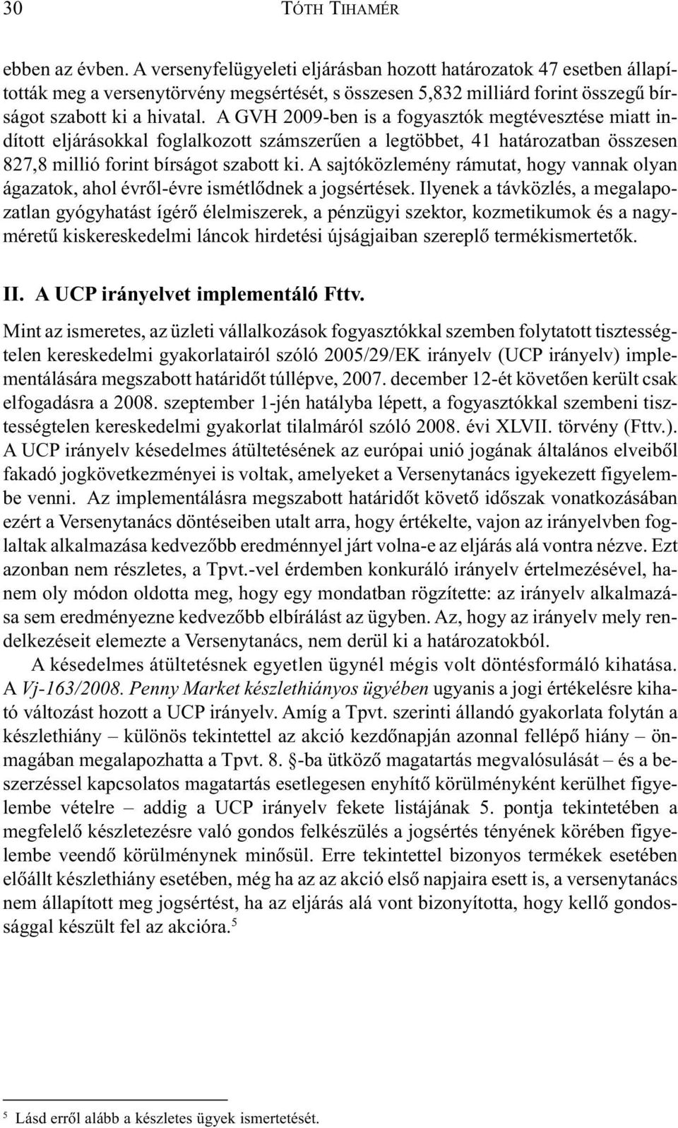 A sajtóközlemény rámutat, hogy vannak olyan ágazatok, ahol évrõl-évre ismétlõdnek a jogsértések.