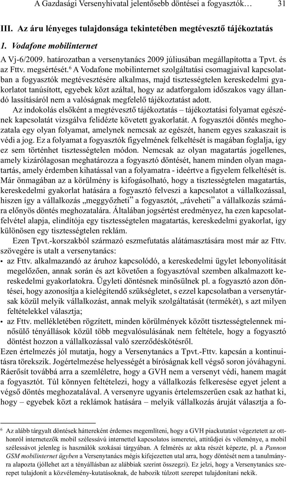 6 A Vodafone mobilinternet szolgáltatási csomagjaival kapcsolatban a fogyasztók megtévesztésére alkalmas, majd tisztességtelen kereskedelmi gyakorlatot tanúsított, egyebek közt azáltal, hogy az