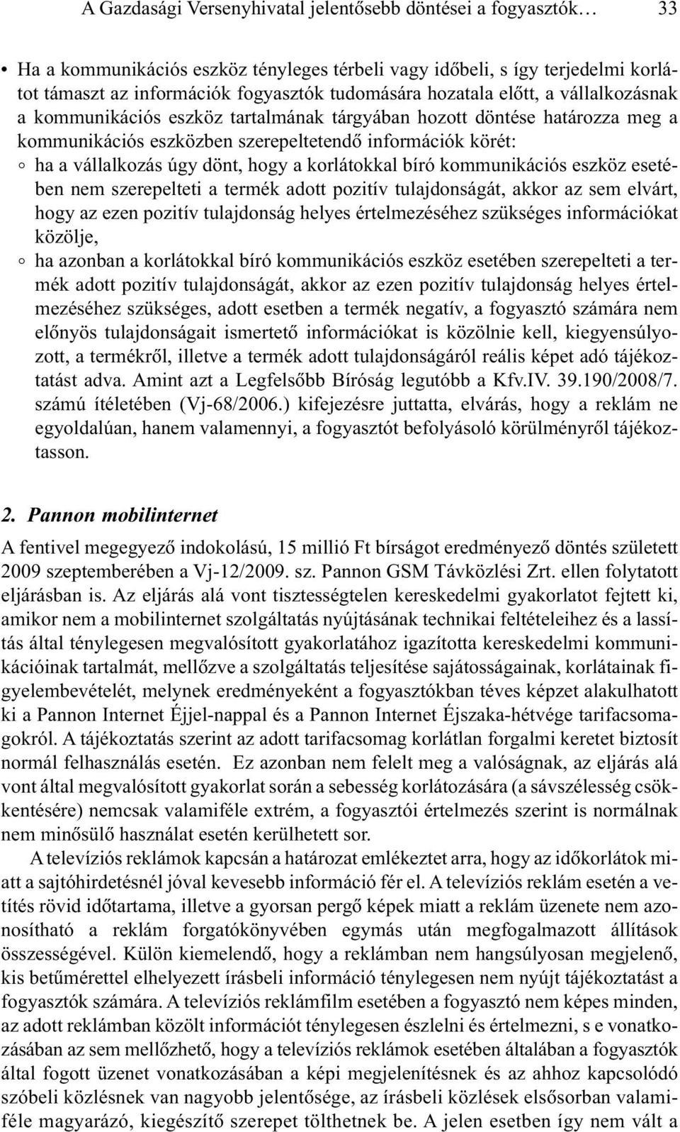 a korlátokkal bíró kommunikációs eszköz esetében nem szerepelteti a termék adott pozitív tulajdonságát, akkor az sem elvárt, hogy az ezen pozitív tulajdonság helyes értelmezéséhez szükséges