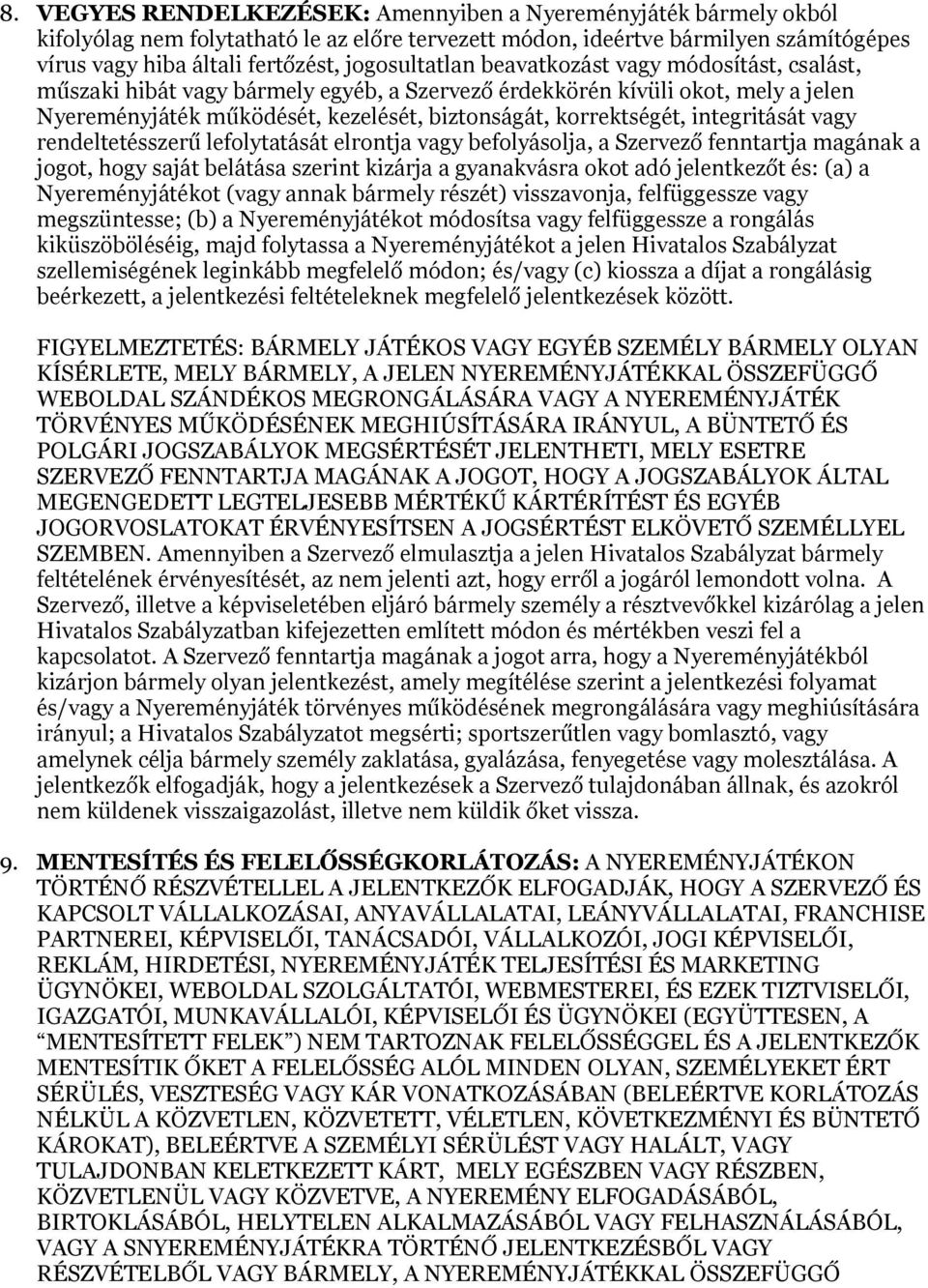 integritását vagy rendeltetésszerű lefolytatását elrontja vagy befolyásolja, a Szervező fenntartja magának a jogot, hogy saját belátása szerint kizárja a gyanakvásra okot adó jelentkezőt és: (a) a