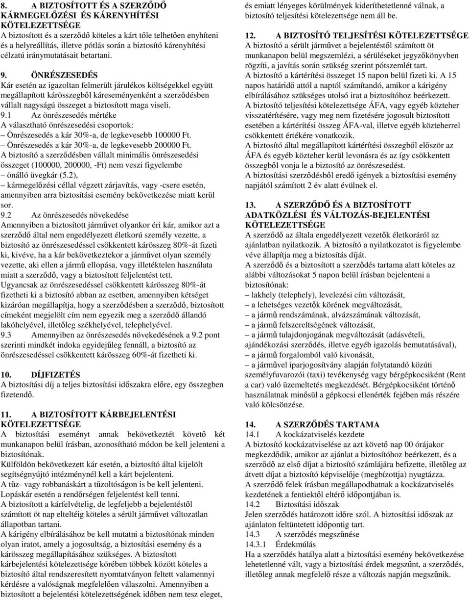 ÖNRÉSZESEDÉS Kár esetén az igazoltan felmerült járulékos költségekkel együtt megállapított kárösszegbl káreseményenként a szerzdésben vállalt nagyságú összeget a biztosított maga viseli. 9.