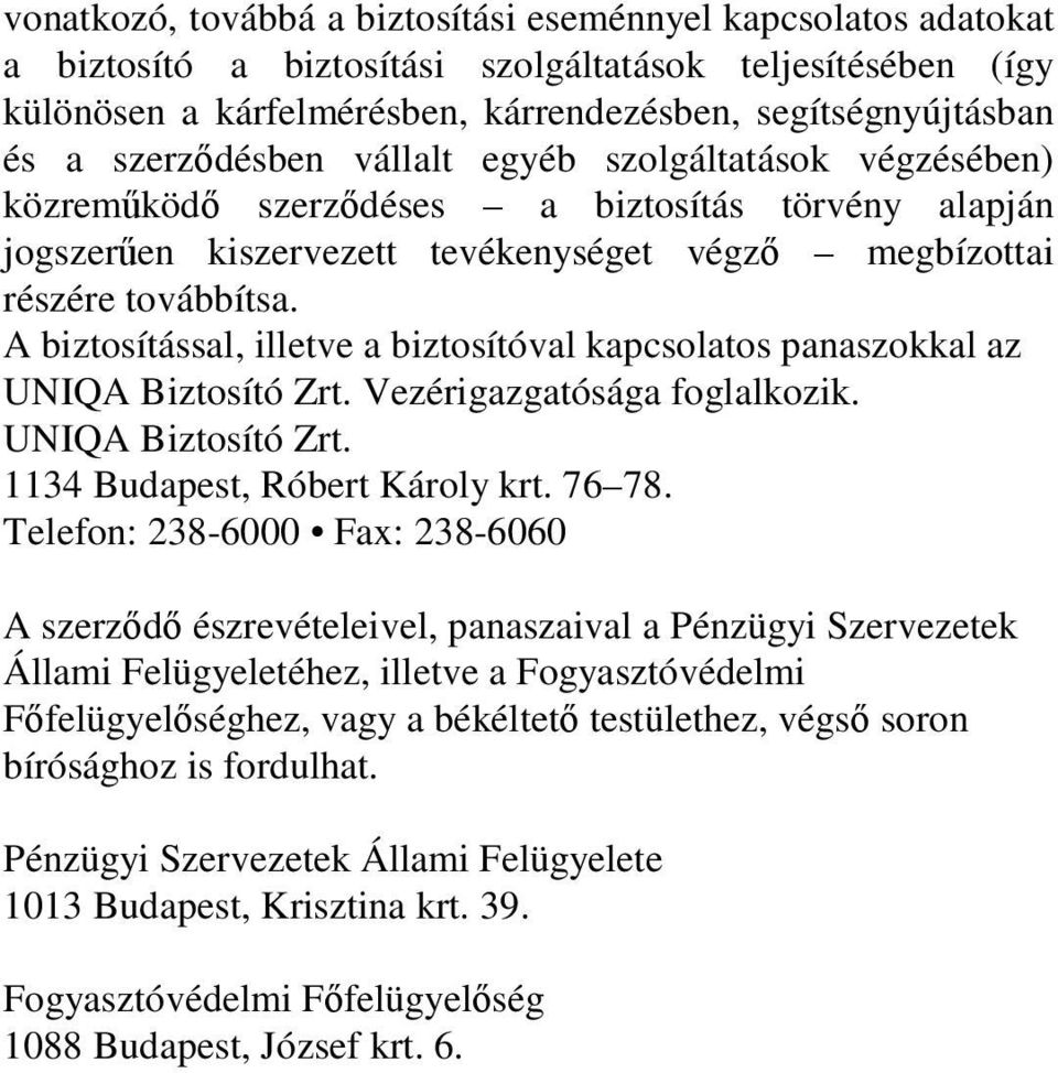 A biztosítással, illetve a biztosítóval kapcsolatos panaszokkal az UNIQA Biztosító Zrt. Vezérigazgatósága foglalkozik. UNIQA Biztosító Zrt. 1134 Budapest, Róbert Károly krt. 76 78.