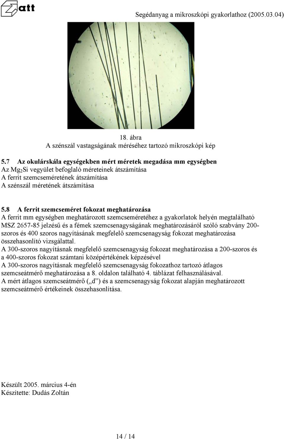 8 A ferrit szemcseméret fokozat meghatározása A ferrit mm egységben meghatározott szemcseméretéhez a gyakorlatok helyén megtalálható MSZ 2657-85 jelzésű és a fémek szemcsenagyságának meghatározásáról