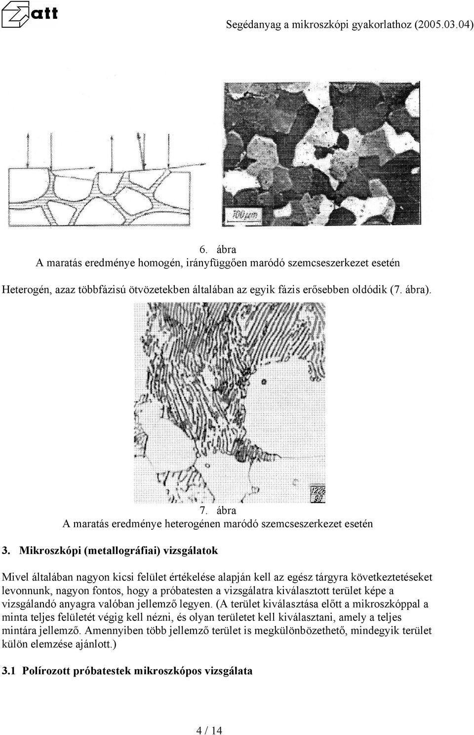 Mikroszkópi (metallográfiai) vizsgálatok Mivel általában nagyon kicsi felület értékelése alapján kell az egész tárgyra következtetéseket levonnunk, nagyon fontos, hogy a próbatesten a vizsgálatra