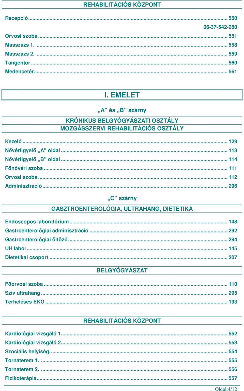 .. 112 Adminisztráció... 296 GASZTROENTEROLÓGIA, ULTRAHANG, DIETETIKA Endoscopos laboratórium... 148 Gastroenterológiai adminisztráció... 292 Gastroenterológiai öltöző... 294 UH labor.