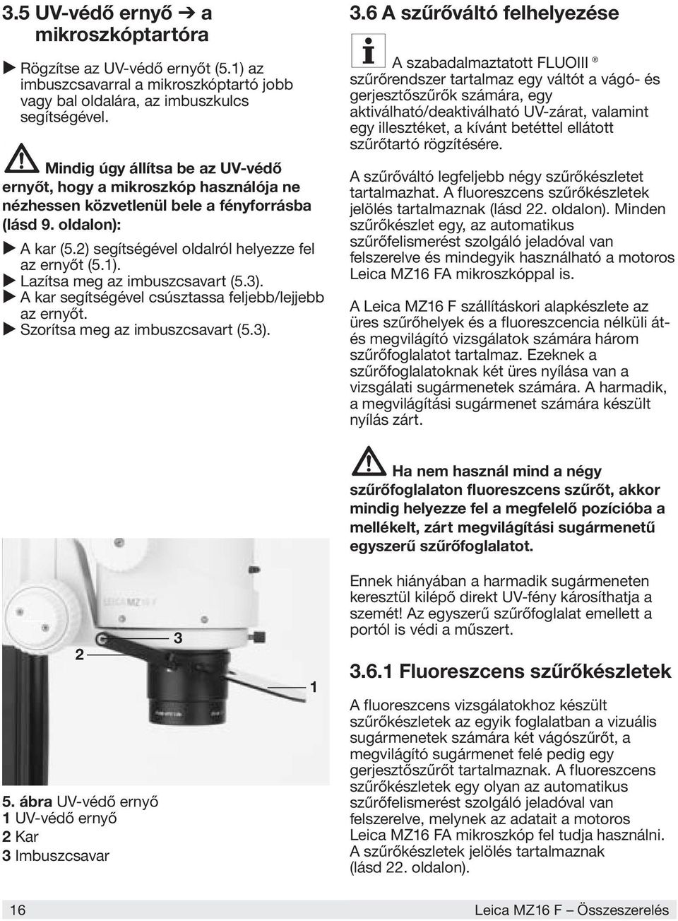 Lazítsa meg az imbuszcsavart (5.3). A kar segítségével csúsztassa feljebb/lejjebb az ernyőt. Szorítsa meg az imbuszcsavart (5.3). 3.