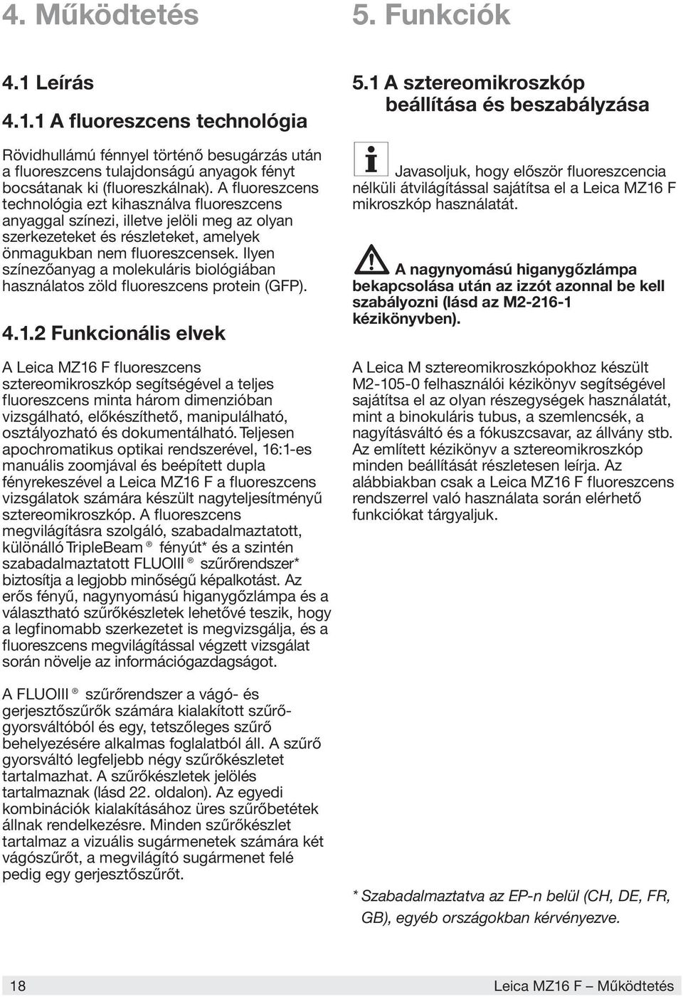 Ilyen színezőanyag a molekuláris biológiában használatos zöld fluoreszcens protein (GFP). 4.1.