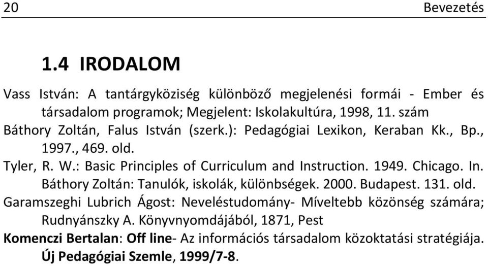 : Basic Principles of Curriculum and Instruction. 1949. Chicago. In. Báthory Zoltán: Tanulók, iskolák, különbségek. 2000. Budapest. 131. old.