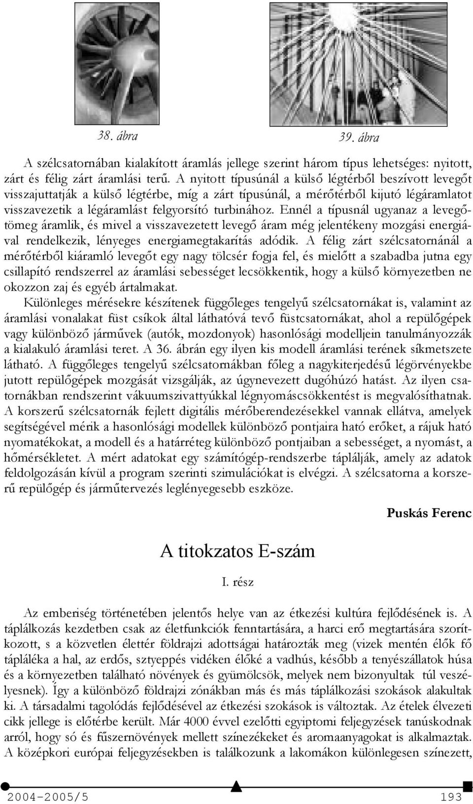 Ennél a típusnál ugyanaz a levegtömeg áramlik, és mivel a visszavezetett leveg áram még jelentékeny mozgási energiával rendelkezik, lényeges energiamegtakarítás adódik.