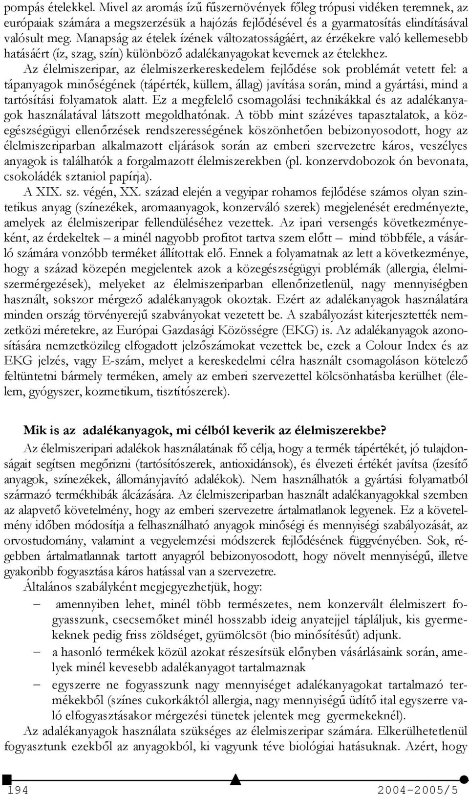 Az élelmiszeripar, az élelmiszerkereskedelem fejldése sok problémát vetett fel: a tápanyagok minségének (tápérték, küllem, állag) javítása során, mind a gyártási, mind a tartósítási folyamatok alatt.