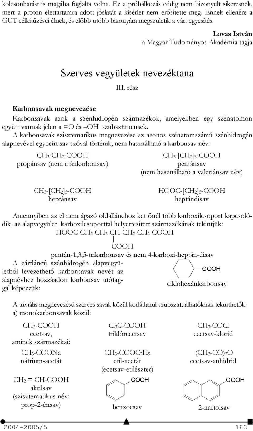 rész Karbonsavak megnevezése Karbonsavak azok a szénhidrogén származékok, amelyekben egy szénatomon együtt vannak jelen a =O és OH szubsztituensek.