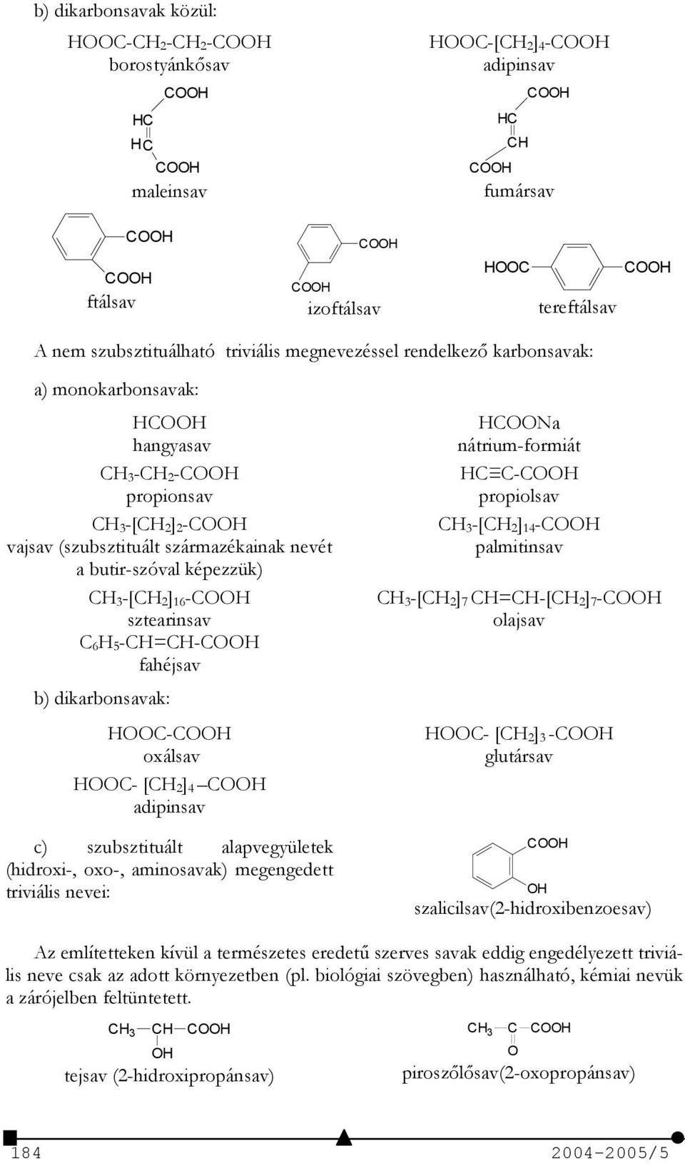 butir-szóval képezzük) CH 3-[CH 2] 16-COOH sztearinsav C 6H 5-CH=CH-COOH fahéjsav b) dikarbonsavak: HOOC-COOH oxálsav HOOC- [CH 2] 4 COOH adipinsav c) szubsztituált alapvegyületek (hidroxi-, oxo-,