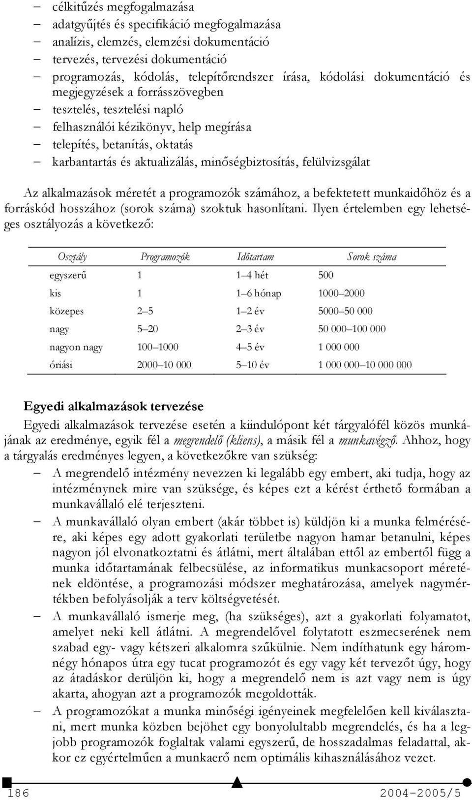 felülvizsgálat Az alkalmazások méretét a programozók számához, a befektetett munkaidhöz és a forráskód hosszához (sorok száma) szoktuk hasonlítani.