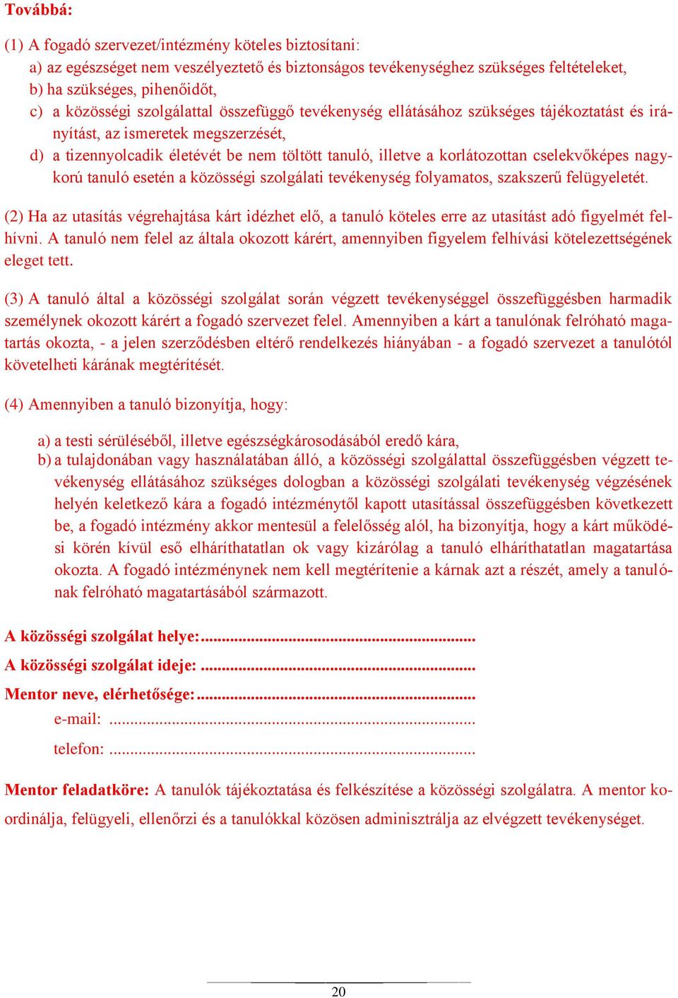 cselekvőképes nagykorú tanuló esetén a közösségi szolgálati tevékenység folyamatos, szakszerű felügyeletét.