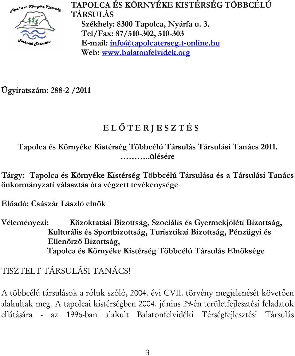..ülésére Tárgy: Tapolca és Környéke Kistérség Többcélú Társulása és a Társulási Tanács önkormányzati választás óta végzett tevékenysége Előadó: Császár László elnök Véleményezi: Közoktatási