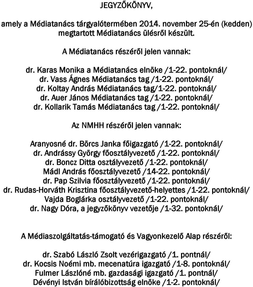 pontoknál/ dr. Kollarik Tamás Médiatanács tag /1-22. pontoknál/ Az NMHH részéről jelen vannak: Aranyosné dr. Börcs Janka főigazgató /1-22. pontoknál/ dr. Andrássy György főosztályvezető /1-22.