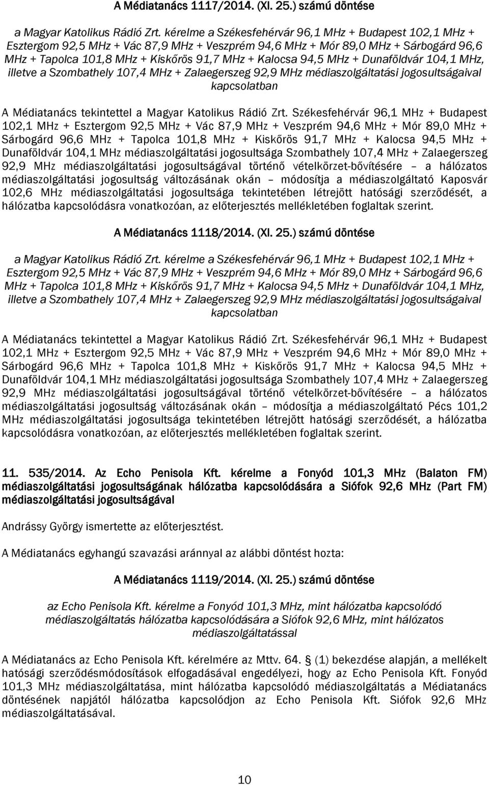 94,5 MHz + Dunaföldvár 104,1 MHz, illetve a Szombathely 107,4 MHz + Zalaegerszeg 92,9 MHz médiaszolgáltatási jogosultságaival kapcsolatban A Médiatanács tekintettel a Magyar Katolikus Rádió Zrt.