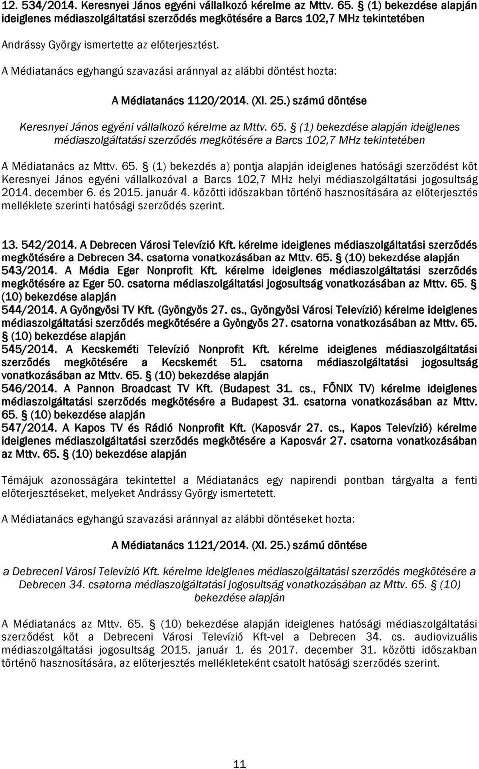 ) számú döntése Keresnyei János egyéni vállalkozó kérelme az Mttv. 65. (1) bekezdése alapján ideiglenes médiaszolgáltatási szerződés megkötésére a Barcs 102,7 MHz tekintetében A Médiatanács az Mttv.