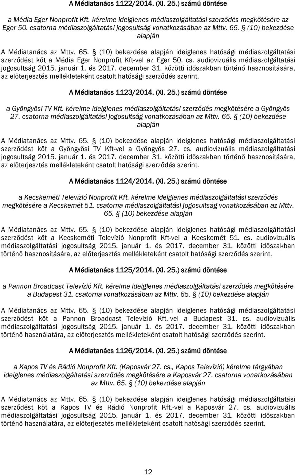cs. audiovizuális médiaszolgáltatási jogosultság 2015. január 1. és 2017. december 31. közötti időszakban történő hasznosítására, az előterjesztés mellékleteként csatolt hatósági szerződés szerint.
